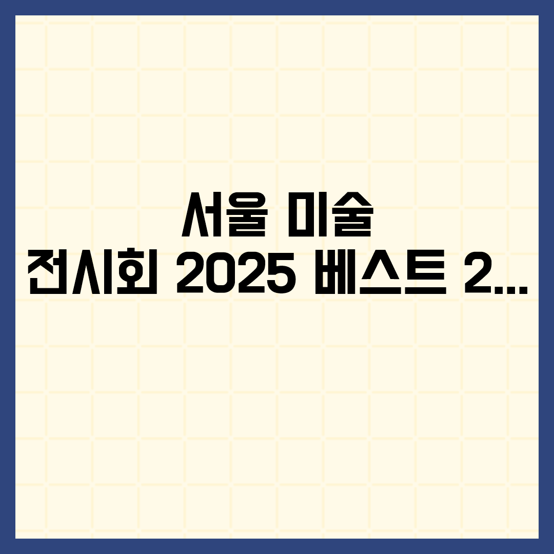  서울 미술 전시회 2025 베스트 20선 